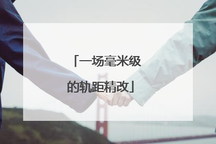 一场毫米级的轨距精改